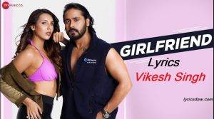 Girlfriend Lyrics Vikesh Singh