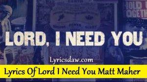 Lyrics Of Lord I Need You Matt Maher