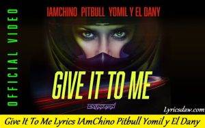 Give It To Me Lyrics IAmChino Pitbull Yomil y El Dany