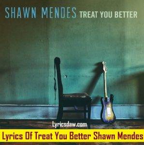 Lyrics Of Treat You Better Shawn Mendes