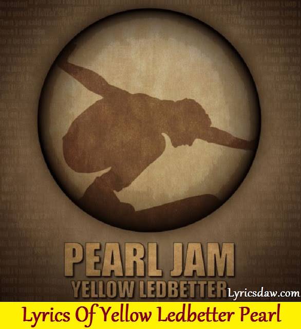 Lyrics Of Yellow Ledbetter Pearl Jam