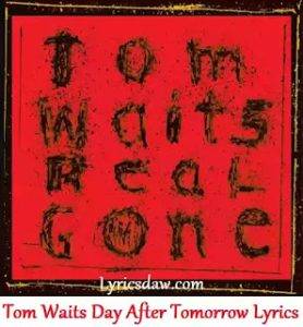 Tom Waits Day After Tomorrow Lyrics