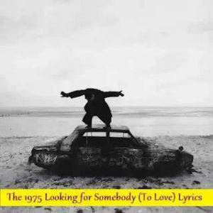 The 1975 Looking for Somebody To Love Lyrics 1