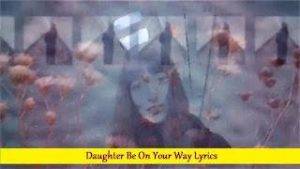 Daughter Be On Your Way Lyrics 1