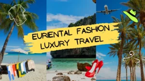 The Rise of Euriental Fashion Luxury Travel in the Travel Industry e1690196062890