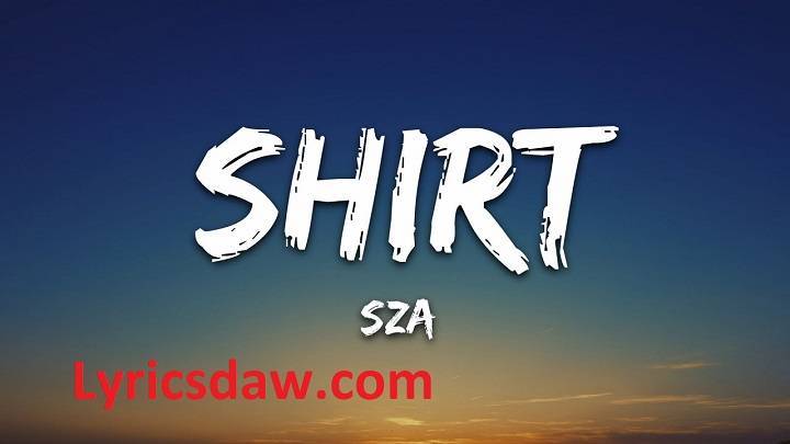 Shirt Lyrics With Video – SZA | 2022 Song Shirt Lyrics