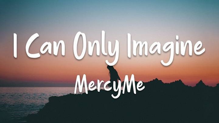 I Can Only Imagine Lyrics With Video – MercyMe | 2001 Song
