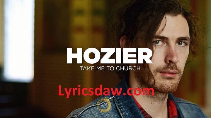 Take Me To Church Lyrics With Video – Hozier | 2013 Song Take Me To Church Lyrics
